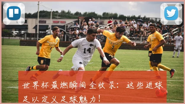 世界杯最燃瞬间全收录：这些进球足以定义足球魅力！