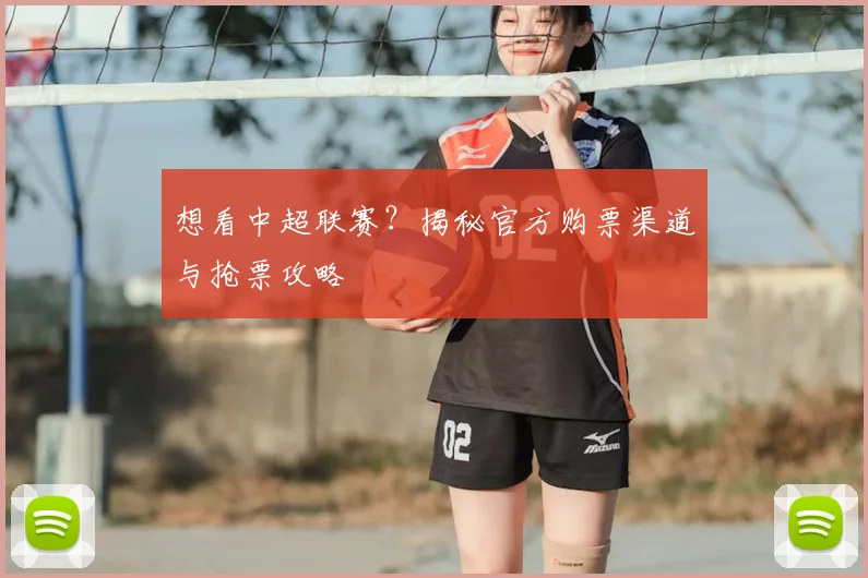 想看中超联赛?揭秘官方购票渠道与抢票攻略