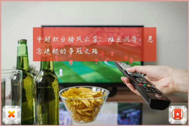 中超积分榜风云录：谁主沉浮，悬念迭起的争冠之路