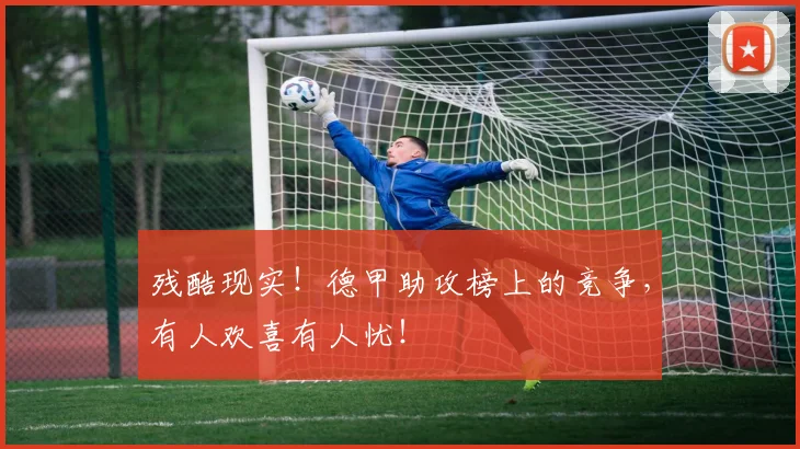 残酷现实！德甲助攻榜上的竞争，有人欢喜有人忧！